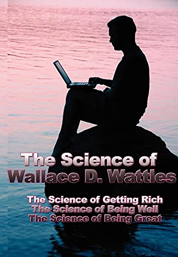 9781934451250: The Science of Wallace D. Wattles: The Science of Getting Rich, the Science of Being Well, the Science of Being Great