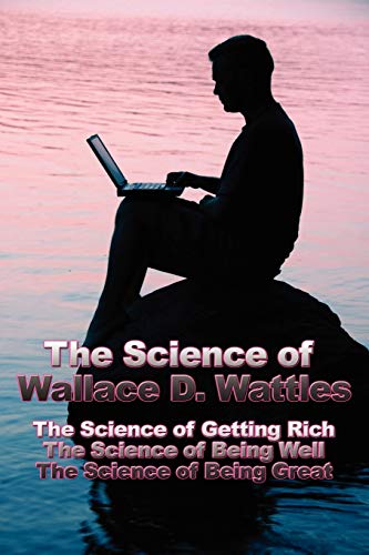 Stock image for The Science of Wallace D. Wattles: The Science of Getting Rich, The Science of Being Well, The Science of Being Great for sale by BooksRun