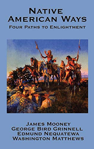 Native American Ways: Four Paths to Enlightenment (9781934451939) by Mooney, Dr James; Grinnell, George Bird; Nequatewa, Edmund