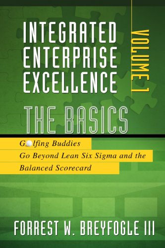 Imagen de archivo de Integrated Enterprise Excellence, Vol. I: The Basics: Golfing Buddies Go Beyond Lean Six Sigma and the Balanced Scorecard a la venta por Reliant Bookstore