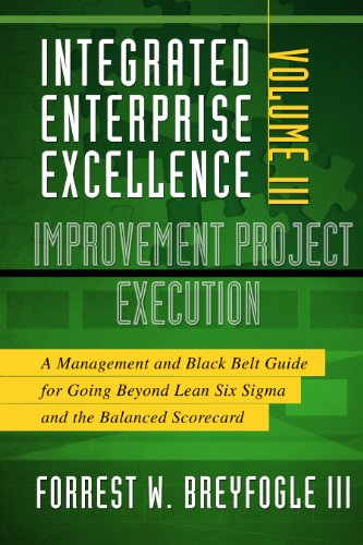 Stock image for Integrated Enterprise Excellence, Vol. III Improvement Project Execution: A Management and Black Belt Guide for Going Beyond Lean Six Sigma and the Balanced Scorecard for sale by BooksRun