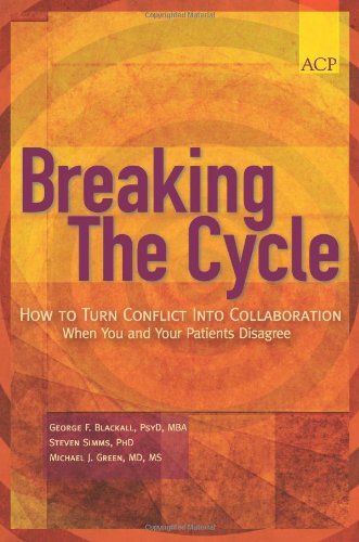 Breaking the Cycle: How to Turn Conflict Into Collaboration When You and Your Patients Disagree (9781934465189) by George F. Blackall; Steven Simms; Michael J. Green