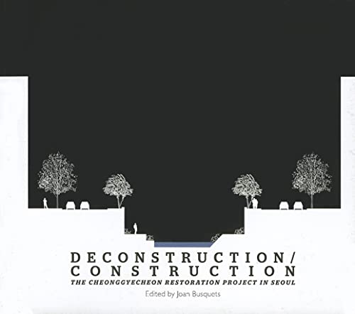 9781934510315: Deconstruction/Construction: The Cheonggyecheon Restoration Project in Seoul (Green Prize)