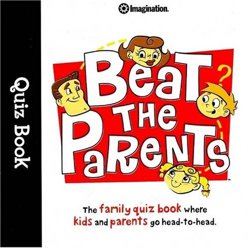 9781934524275: Beat the Parents Quiz Book: The Family Quiz Book Where Kids and Parents Go Head-to-Head (Imagination International Quiz Books)