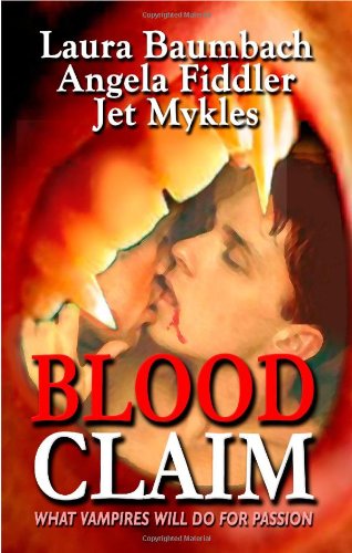 Blood Claim: What Vampires Will Do for Desire (9781934531167) by Baumbach, Laura; Fiddler, Angela; Mykles, Jet