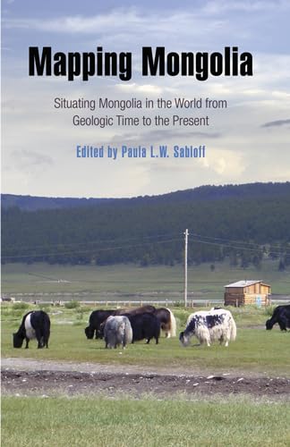 9781934536186: Mapping Mongolia: Situating Mongolia in the World from Geologic Time to the Present