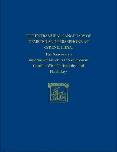 The Extramural Sanctuary of Demeter and Persephone at Cyrene, Libya, Final Reports, Volume VIII: The Sanctuary's Imperial Architectural Development, ... Final Days (University Museum Monograph, 134) (9781934536469) by White, Donald