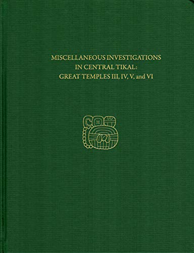 Stock image for Miscellaneous Investigations in Central Tikal: Great Temples III, IV, V, and VI (Tikal Report No. 23B) for sale by Powell's Bookstores Chicago, ABAA