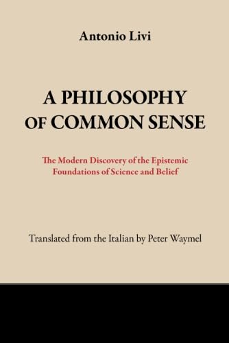 Stock image for A Philosophy of Common Sense: The Modern Discovery of the Epistemic Foundations of Science and Belief for sale by GF Books, Inc.