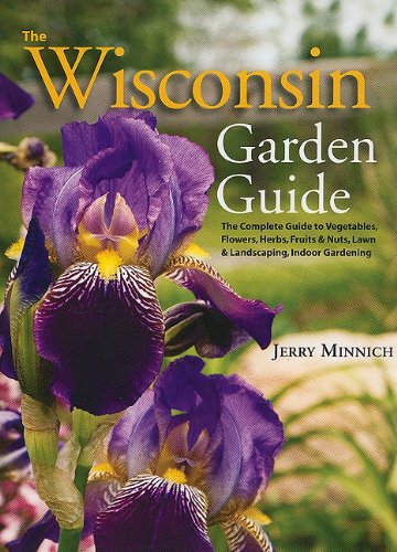 9781934553329: The Wisconsin Garden Guide: The Complete Guide to Vegatables, Flowers, Herbs, Fruits and Nuts, Lawn and Landscaping, Indoor Gardening
