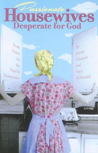 9781934554159: Passionate Housewives Desperate for God: Fresh Vision for the Hopeful Homemaker