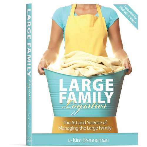 Large Family Logistics: The Art and Science of Managing the Large Family: Kim Brenneman