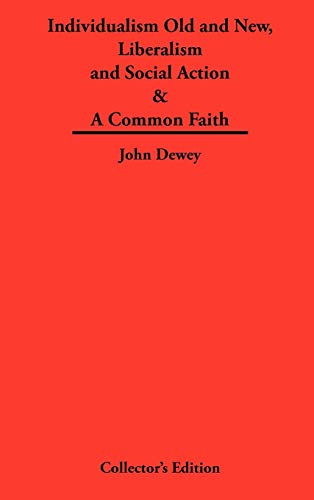 Individualism Old and New & Liberalism and Social Action & A Common Faith (9781934568507) by Dewey, John