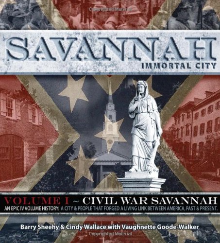 Savannah, Immortal City: An Epic lV Volume History: A City & People That Forged A Living Link Between America, Past and Present (Civil War Savannah) (9781934572702) by Barry Sheehy; Vaughnette Goode-Walker; Cindy Wallace