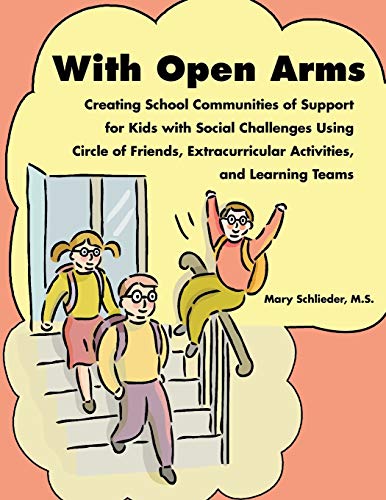 Stock image for With Open Arms: Creating School Communities of Support for Kids with Social Challenges Using Circle of Friends, Extracurricular Activities, and Learning Teams for sale by Once Upon A Time Books