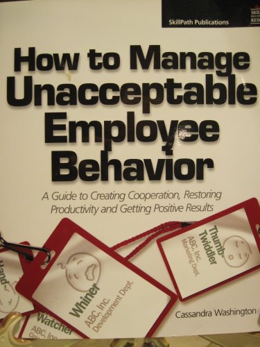 Beispielbild fr How to Manage Unacceptable Employee Behavior: A Guide to Creating Cooperation, Restoring Productivity and Getting Positive Results zum Verkauf von Better World Books