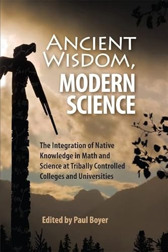 Imagen de archivo de Ancient Wisdom, Modern Science The Integration of Native Knowledge at Tribally Controlled Colleges and Universities a la venta por PBShop.store US