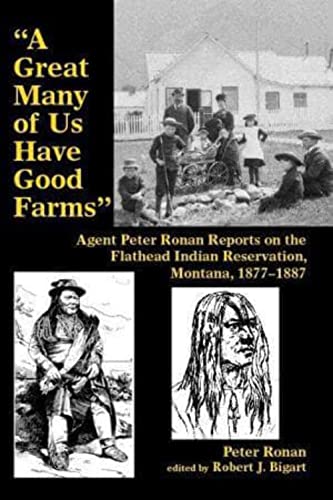 Stock image for A Great Many of Us Have Good Farms: Agent Peter Ronan Reports on the Flathead Indian Reservation, Montana, 1877-1887 for sale by ThriftBooks-Dallas
