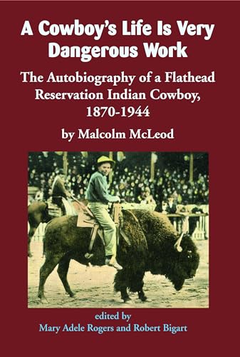 Imagen de archivo de A Cowboy's Life Is Very Dangerous Work The Autobiography of a Flathead Reservation Indian Cowboy, 18701944 a la venta por PBShop.store US