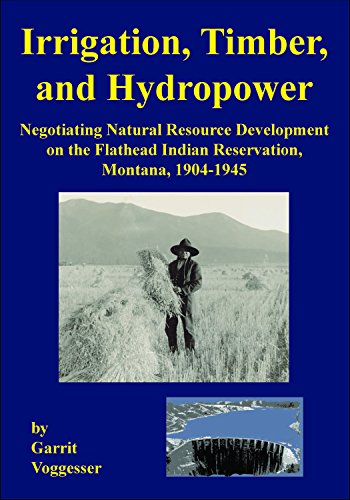 Stock image for Irrigation, Timber, and Hydropower: Negotiating Natural Resource Development on the Flathead Indian Reservation, Montana, 1904-1945 for sale by Textbooks_Source