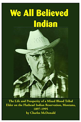 Stock image for We All Believed Indian: The Life and Prosperity of a Mixed Blood Tribal Elder on the Flathead Indian Reservation, Montana, 1897?1995 for sale by GF Books, Inc.