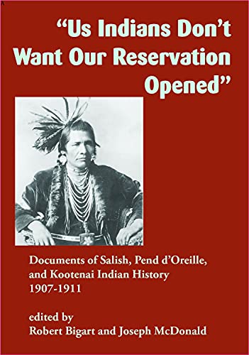 Stock image for Us Indians Don?t Want Our Reservation Opened: Documents of Salish, Pend d?Oreille, and Kootenai Indian History, 1907-1911 for sale by Kennys Bookshop and Art Galleries Ltd.