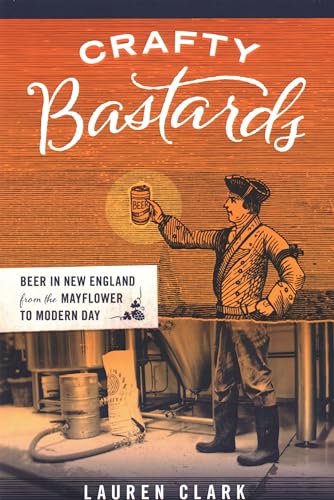 Beispielbild fr Crafty Bastards: Beer in New England from the Mayflower to Modern Day zum Verkauf von Wonder Book