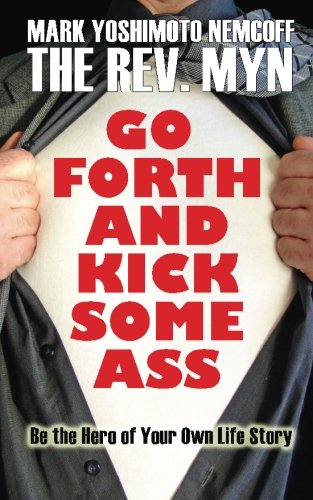 Stock image for Go Forth And Kick Some Ass: Be the Hero of Your Own Life Story: A Rev. MYN Book (Volume 1) for sale by Revaluation Books