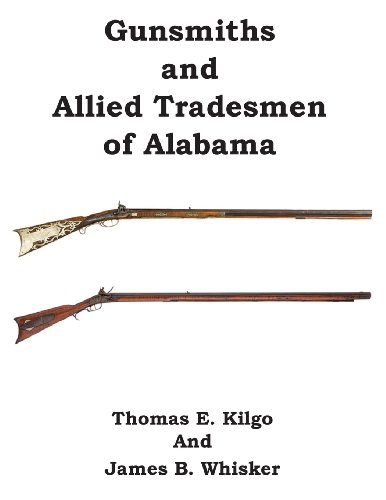 Gunsmiths and Allied Tradesmen of Alabama (9781934610770) by Kilgo, Thomas E; Whisker, James B