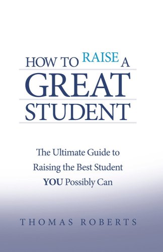 Beispielbild fr How to Raise a Great Student : The Ultimate Guide to Raising the Best Student YOU Possibly Can zum Verkauf von Better World Books