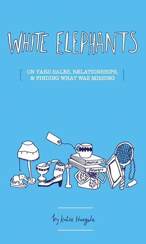 Stock image for White Elephants : On Yard Sales, Relationships, and Finding Out What Was Missing for sale by Better World Books
