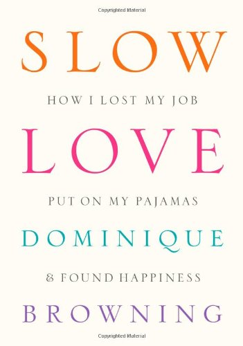 Beispielbild fr Slow Love: How I Lost My Job, Put On My Pajamas & Found Happiness zum Verkauf von Gulf Coast Books