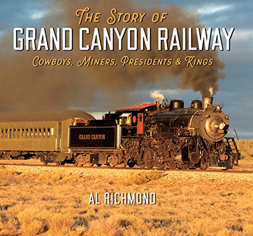 Stock image for The Story of Grand Canyon Railway: Cowboys, Miners, Presidents and Kings for sale by ThriftBooks-Dallas
