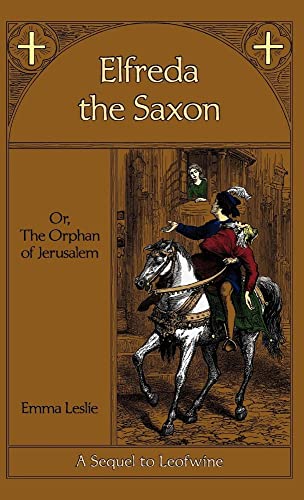 Stock image for Elfreda the Saxon Or, The Orphan of Jerusalem, A Sequel to Leofwine for sale by PBShop.store US