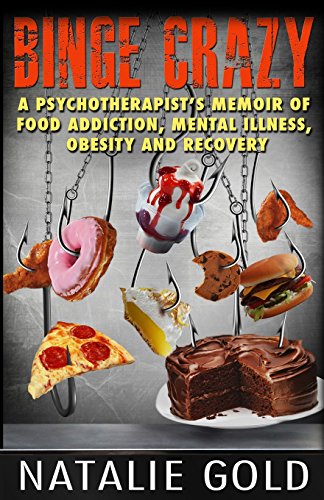 Imagen de archivo de Binge Crazy: A Psychotherapist  s Memoir of Food Addiction, Mental Illness, Obesity and Recovery a la venta por HPB-Ruby