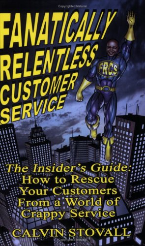 Imagen de archivo de Fanatically Relentless Customer Service -- The Insiders Guide: How to Rescue Your Customers from a World of Crappy Service a la venta por HPB Inc.