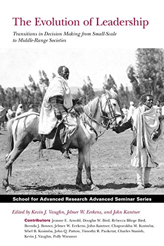 Stock image for The Evolution of Leadership: Transitions in Decision Making from Small-Scale to Middle-Range Societies (School for Advanced Research Advanced Seminar Series) for sale by Irish Booksellers