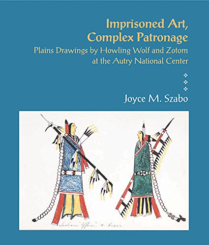 Stock image for Imprisoned Art, Complex Patronage: Plains Drawings by Howling Wolf and Zotom at the Autry National Center for sale by ThriftBooks-Atlanta