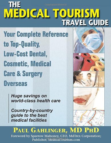 Imagen de archivo de The Medical Tourism Travel Guide: Your Complete Reference to Top-Quality, Low-Cost Dental, Cosmetic, Medical Care & Surgery Overseas a la venta por SecondSale