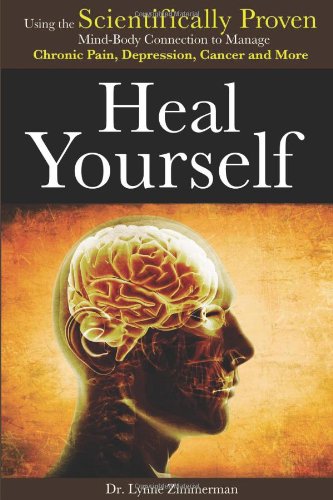Imagen de archivo de Heal Yourself: Using the Scientifically Proven Mind-Body Connection to Manage Chronic Pain, Depression, Cancer and More a la venta por suffolkbooks