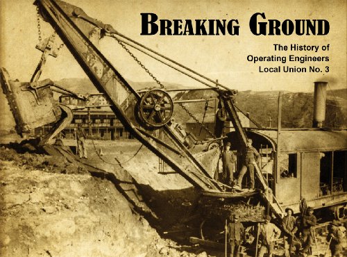 Breaking Ground: The History of the Operating Engineers Local No. 3