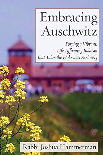 Stock image for Embracing Auschwitz: Forging a Vibrant, Life-Affirming Judaism that Takes the Holocaust Seriously for sale by BooksRun