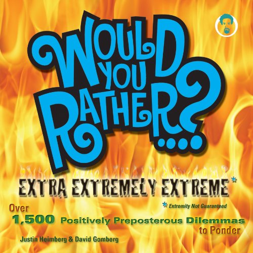 Imagen de archivo de Would You Rather. ? Extra Extremely Extreme Edition : More Than 1,200 Positively Preposterous Questions to Ponder a la venta por Better World Books