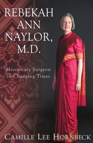 Stock image for Rebekah Ann Naylor, M.D.: Missionary Surgeon in Changing Times for sale by Books of the Smoky Mountains