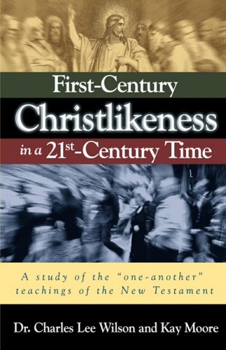 First-century Christlikeness in a 21st-century Time (9781934749418) by Wilson, Charles Lee; Moore, Kay