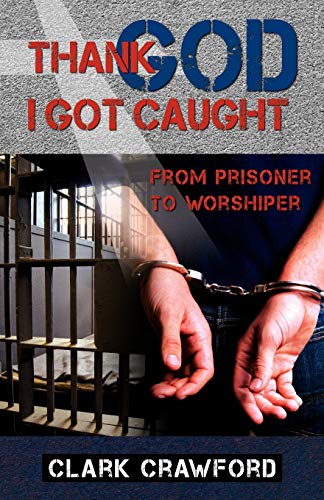 Stock image for Thank God I Got Caught: From Prisoner to Worshiper for sale by Revaluation Books