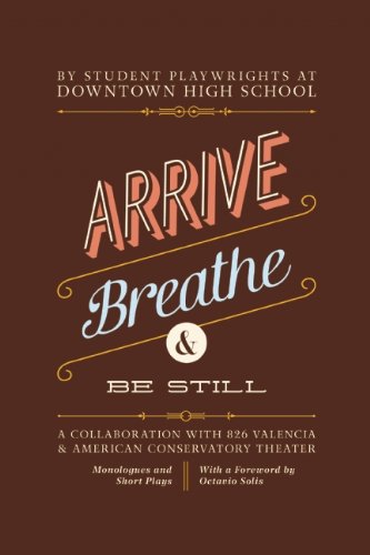 Imagen de archivo de Arrive, Breathe, and Be Still: A Collaboration with 826 Valencia and American Conservatory Theater a la venta por Newsboy Books