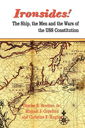 Ironsides! the Ship, the Men and the Wars of the USS Constitution - Charles E. Jr. Brodine
