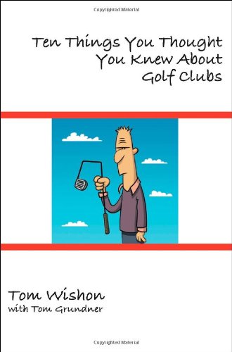 Imagen de archivo de Ten Things You Thought You Knew About Golf Clubs a la venta por -OnTimeBooks-