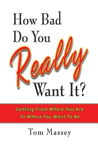 9781934759035: How Bad Do You REALLY Want It?: Getting From Where You Are To Where You Want To Be